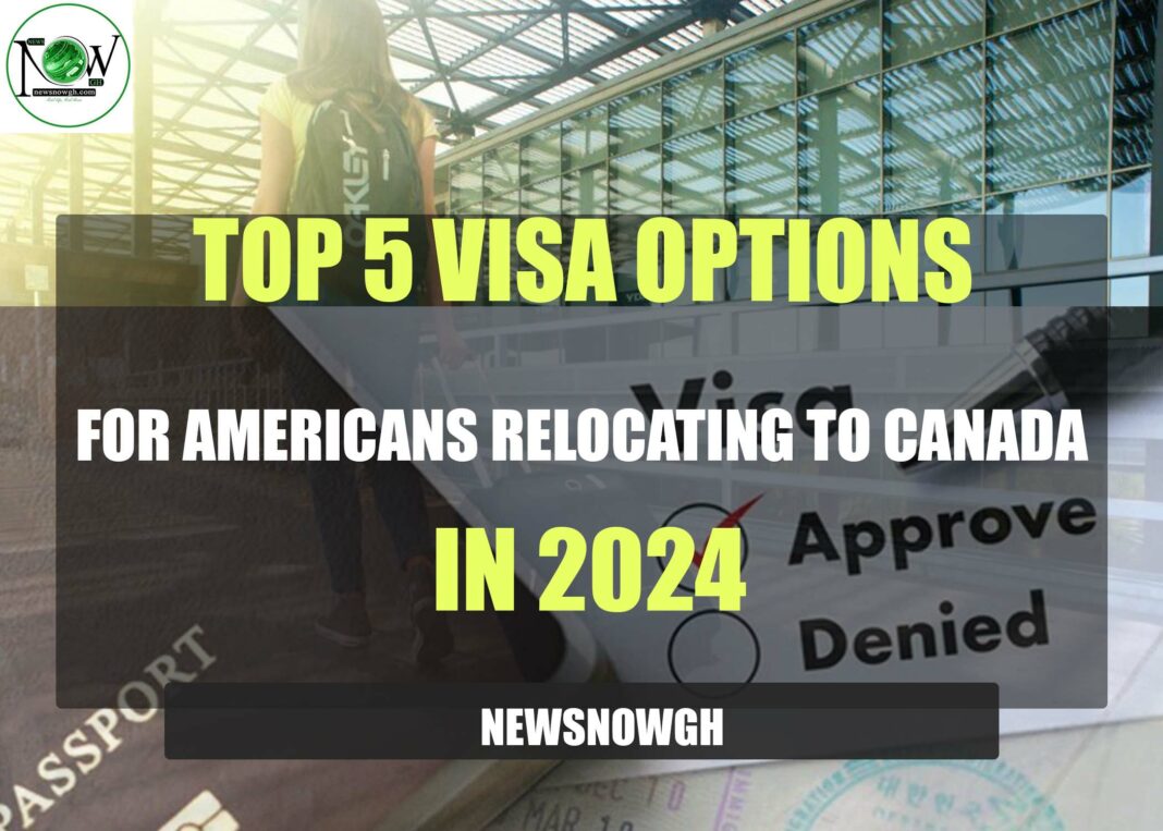 top-5-visa-options-for-americans-relocating-to-canada-in-2024