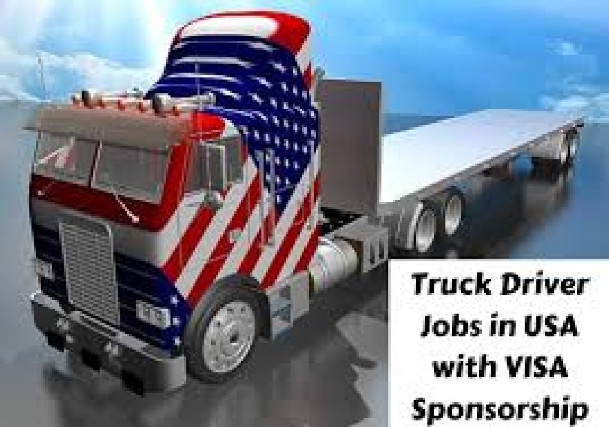 Truck Driver Jobs in USA 2024 with Visa Sponsorship ($36,000– $60,000 Yearly)