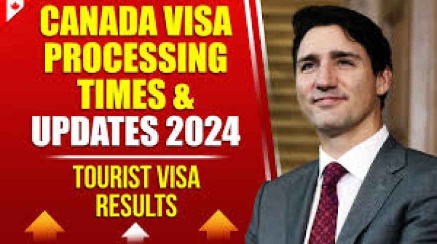 Canada Tourist Visa 2024: Latest Updates & Processing Times 2024